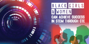 Black girls & women succeed in STEM through CTE
