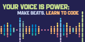 Your Voice is Power: Make beats, learn to code
